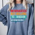 Introverted But Willing To Discuss Woodworking Comfort Colors Sweatshirt Blue Jean Introverted But Willing To Discuss Woodworking Comfort Colors Sweatshirt Blue Jean