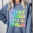 That Sounds Like A You Problem Groovy Introvert Comfort Colors Sweatshirt Blue Jean That Sounds Like A You Problem Groovy Introvert Comfort Colors Sweatshirt Blue Jean