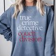 True Crime Detective Couch Division Fun Crime Fan Introverts Comfort Colors Sweatshirt Blue Jean True Crime Detective Couch Division Fun Crime Fan Introverts Comfort Colors Sweatshirt Blue Jean