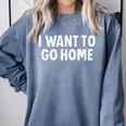 I Want To Go Home Introvert Comfort Colors Sweatshirt Blue Jean I Want To Go Home Introvert Comfort Colors Sweatshirt Blue Jean
