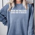 Whew That Was Close Almost Had To Socialize Introvert Humor Comfort Colors Sweatshirt Blue Jean