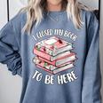 I Closed My Book To Be Here Reading Bookworm Women Girls Comfort Colors Sweatshirt Denim I Closed My Book To Be Here Reading Bookworm Women Girls Comfort Colors Sweatshirt Denim