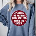 Patient I'm From The 1900s Fathers Day Please Be Comfort Colors Sweatshirt Denim Patient I'm From The 1900s Fathers Day Please Be Comfort Colors Sweatshirt Denim