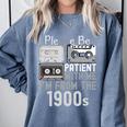 Please Be Patient With Me I'm From The 1900s Retired Fathers Comfort Colors Sweatshirt Denim Please Be Patient With Me I'm From The 1900s Retired Fathers Comfort Colors Sweatshirt Denim