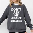 2023 GRADUATION GIFT DON'T ASK ME ABOUT COLLEGE Comfort Colors Sweatshirt Pepper