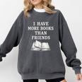 I Have More Books Than Friends Sarcastic Reader Introvert Comfort Colors Sweatshirt Pepper I Have More Books Than Friends Sarcastic Reader Introvert Comfort Colors Sweatshirt Pepper