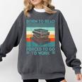 Born To Read Go Work Book Reading Librarian Men Women Comfort Colors Sweatshirt Pepper