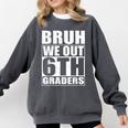 Bruh We Out 6th Graders Sixth Grade Graduation Class Of 2025 Comfort Colors Sweatshirt Pepper