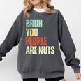 Bruh You People Are Nuts Introvert Saying Mean Comfort Colors Sweatshirt Pepper Bruh You People Are Nuts Introvert Saying Mean Comfort Colors Sweatshirt Pepper