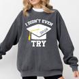 I Didn't Even Try 2018 Senior Graduation Shirt Comfort Colors Sweatshirt Pepper