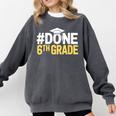 Done 6th Grade Graduation Sixth Grade 6th Graders Comfort Colors Sweatshirt Pepper