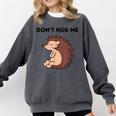 Don't Hug Me Porcupine Or Hedgehog Introvert Comfort Colors Sweatshirt Pepper