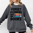 Forget The Flowers Buy Me Books Book Lover Reader Comfort Colors Sweatshirt Pepper Forget The Flowers Buy Me Books Book Lover Reader Comfort Colors Sweatshirt Pepper