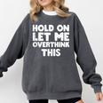 Hold On Let Me Overthink This Anxiety Introvert Comfort Colors Sweatshirt Pepper Hold On Let Me Overthink This Anxiety Introvert Comfort Colors Sweatshirt Pepper