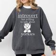 Introvert But Willing To Talk About Yorkies Comfort Colors Sweatshirt Pepper
