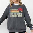 Introverted But Willing To Discuss Cats Kitten Pet Lover Comfort Colors Sweatshirt Pepper
