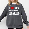 I Love My Introvert Dad I Heart My Introvert Dad Comfort Colors Sweatshirt Pepper I Love My Introvert Dad I Heart My Introvert Dad Comfort Colors Sweatshirt Pepper