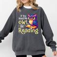 If You Need Me Owl Be Reading Book Lover Reading Bookworm Comfort Colors Sweatshirt Pepper