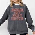 Nostalgia Isn't What It Used To Be Retro 70s 80s Nostalgic Comfort Colors Sweatshirt Pepper