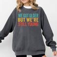 We Got Older But We’Re Still Young Nostalgia Emo Retro Comfort Colors Sweatshirt Pepper We Got Older But We’Re Still Young Nostalgia Emo Retro Comfort Colors Sweatshirt Pepper