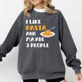 I Like Pasta And Maybe 3 People Introvert Foodie Premium Comfort Colors Sweatshirt Pepper I Like Pasta And Maybe 3 People Introvert Foodie Premium Comfort Colors Sweatshirt Pepper