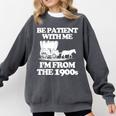 Be Patient With Me I'm From The 1900s Over The Hill Comfort Colors Sweatshirt Pepper Be Patient With Me I'm From The 1900s Over The Hill Comfort Colors Sweatshirt Pepper