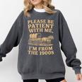 Please Be Patient With Me I'm From The 1900s Art Comfort Colors Sweatshirt Pepper Please Be Patient With Me I'm From The 1900s Art Comfort Colors Sweatshirt Pepper