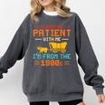 Please Be Patient I'm From The 1900s Please Be Patient Comfort Colors Sweatshirt Pepper Please Be Patient I'm From The 1900s Please Be Patient Comfort Colors Sweatshirt Pepper