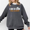 I Am So Done Graduation Announcements Him Her Class Of 2025 Comfort Colors Sweatshirt Pepper