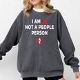 I Am So Not a People Person Antisocial Introvert Mood Comfort Colors Sweatshirt Pepper I Am So Not a People Person Antisocial Introvert Mood Comfort Colors Sweatshirt Pepper