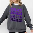 That Sounds Like A You Problem Groovy Introvert Raglan Baseball Tee Comfort Colors Sweatshirt Pepper That Sounds Like A You Problem Groovy Introvert Raglan Baseball Tee Comfort Colors Sweatshirt Pepper