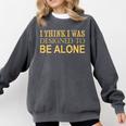 I Think I Was Ed To Be Alone Loner Introvert Thinker Comfort Colors Sweatshirt Pepper