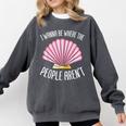 I Wanna Be Where The People Aren't Introverted Introvert Comfort Colors Sweatshirt Pepper