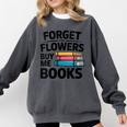 Women's Forget The Flowers Buy Me Books Book Lover Reader Comfort Colors Sweatshirt Pepper