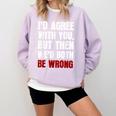 Humor Sarcastic Introvert Quote I'd Agree With You Comfort Colors Sweatshirt Orchid Humor Sarcastic Introvert Quote I'd Agree With You Comfort Colors Sweatshirt Orchid