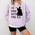 I'm Done With This BS College Graduation Shirt Comfort Colors Sweatshirt Orchid