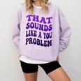 That Sounds Like A You Problem Groovy Introvert Raglan Baseball Tee Comfort Colors Sweatshirt Orchid That Sounds Like A You Problem Groovy Introvert Raglan Baseball Tee Comfort Colors Sweatshirt Orchid