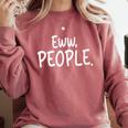 Eww People Cool Introvert And Socially Awkward Person Meme Comfort Colors Sweatshirt Crimson