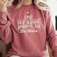 I Put My Book Down To Be Here Reader Comfort Colors Sweatshirt Orchid
