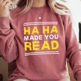 Reading Literacy Ha Ha Made You Read Book Lover Joke Comfort Colors Sweatshirt Orchid