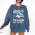 Fun Old People Please Be Patient With Me I'm From The 1900s Premium Comfort Colors Sweatshirt Blue Jean Fun Old People Please Be Patient With Me I'm From The 1900s Premium Comfort Colors Sweatshirt Blue Jean