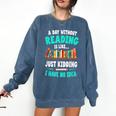 Humor Book Reader A Day Without Reading Is Like Comfort Colors Sweatshirt Blue Jean