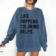 Life Happens Coloring Helps Life Happens Coloring Book Lover Comfort Colors Sweatshirt Blue Jean