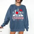 I Love Being A Librarian Library Book Valentine's Day Comfort Colors Sweatshirt Blue Jean