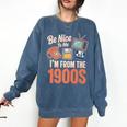 Be Nice To Me I'm From The 1900s Premium Comfort Colors Sweatshirt Blue Jean