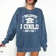 I Believed I Could And I Did Graduate Happy Graduation Day Comfort Colors Sweatshirt Denim