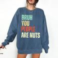 Bruh You People Are Nuts Introvert Saying Mean Comfort Colors Sweatshirt Denim Bruh You People Are Nuts Introvert Saying Mean Comfort Colors Sweatshirt Denim