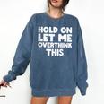 Hold On Let Me Overthink This Anxiety Introvert Comfort Colors Sweatshirt Denim Hold On Let Me Overthink This Anxiety Introvert Comfort Colors Sweatshirt Denim