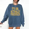 Its Dr Actually PhD Doctorate Graduation Women MD Comfort Colors Sweatshirt Denim
