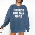I Like Music More Than People For Introverts Comfort Colors Sweatshirt Denim I Like Music More Than People For Introverts Comfort Colors Sweatshirt Denim